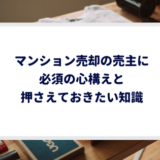 マンション売却の売主に必須の心構えと押さえておきたい知識