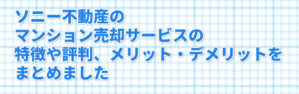 ソニー不動産のマンション売却サービスの特徴や評判、メリット・デメリットをまとめました